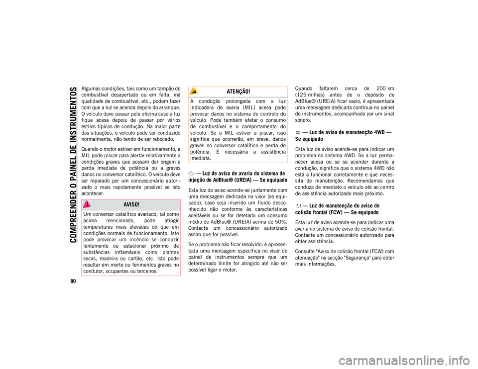 JEEP WRANGLER UNLIMITED 2021 Manual de Uso e Manutenção (in Portuguese) COMPREENDER O PAINEL DE INSTRUMENTOS
80
Algumas condições, tais como um tampão do
combustível desapertado ou em falta, má
qualidade de combustível, etc., podem fazer
com que a luz se acenda JEEP WRANGLER UNLIMITED 2021 Manual de Uso e Manutenção (in Portuguese) COMPREENDER O PAINEL DE INSTRUMENTOS
80
Algumas condições, tais como um tampão do
combustível desapertado ou em falta, má
qualidade de combustível, etc., podem fazer
com que a luz se acenda