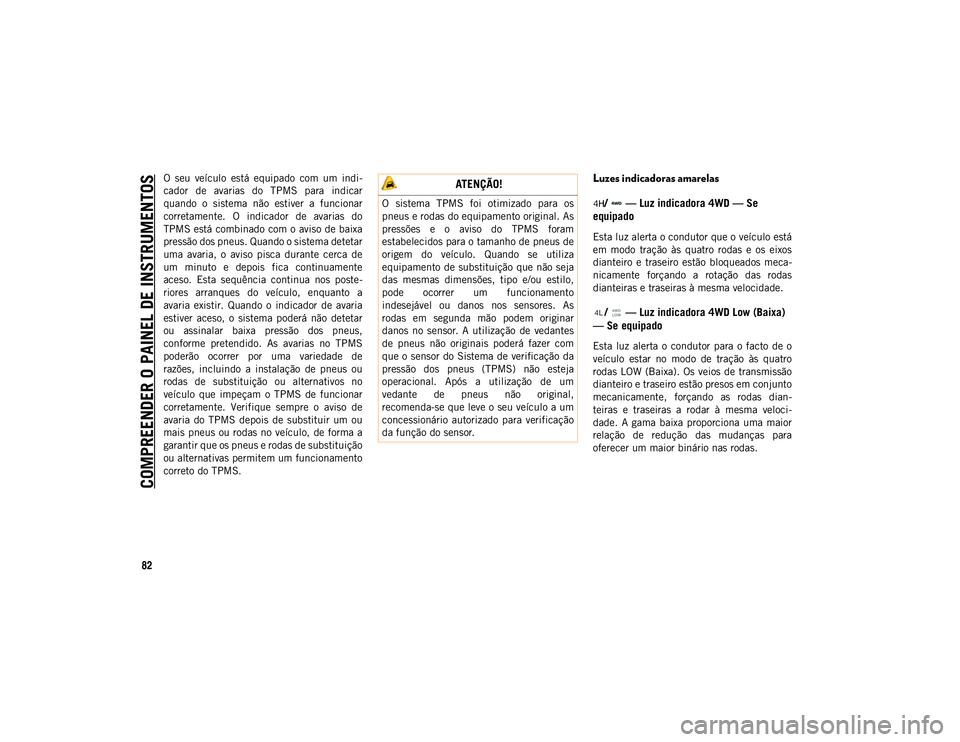 JEEP WRANGLER UNLIMITED 2020 Manual de Uso e Manutenção (in Portuguese) COMPREENDER O PAINEL DE INSTRUMENTOS
82
O seu veículo está equipado com um indi-
cador de avarias do TPMS para indicar
quando o sistema não estiver a funcionar
corretamente. O JEEP WRANGLER UNLIMITED 2020 Manual de Uso e Manutenção (in Portuguese) COMPREENDER O PAINEL DE INSTRUMENTOS
82
O seu veículo está equipado com um indi-
cador de avarias do TPMS para indicar
quando o sistema não estiver a funcionar
corretamente. O