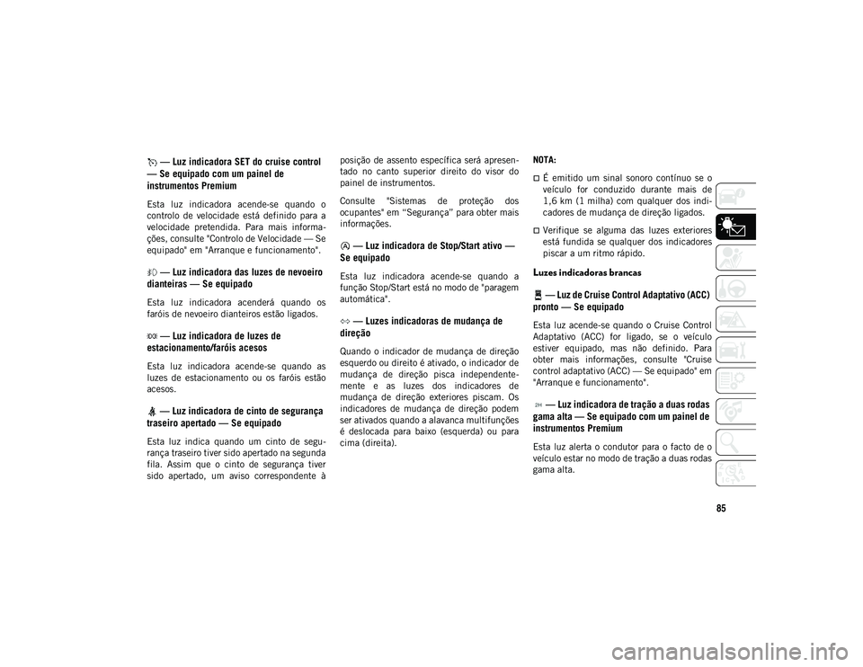 JEEP WRANGLER UNLIMITED 2021 Manual de Uso e Manutenção (in Portuguese) 85
— Luz indicadora SET do cruise control
— Se equipado com um painel de
instrumentos Premium
Esta luz indicadora acende-se quando o
controlo de velocidade está definido para a
ve JEEP WRANGLER UNLIMITED 2021 Manual de Uso e Manutenção (in Portuguese) 85
— Luz indicadora SET do cruise control
— Se equipado com um painel de
instrumentos Premium
Esta luz indicadora acende-se quando o
controlo de velocidade está definido para a
ve