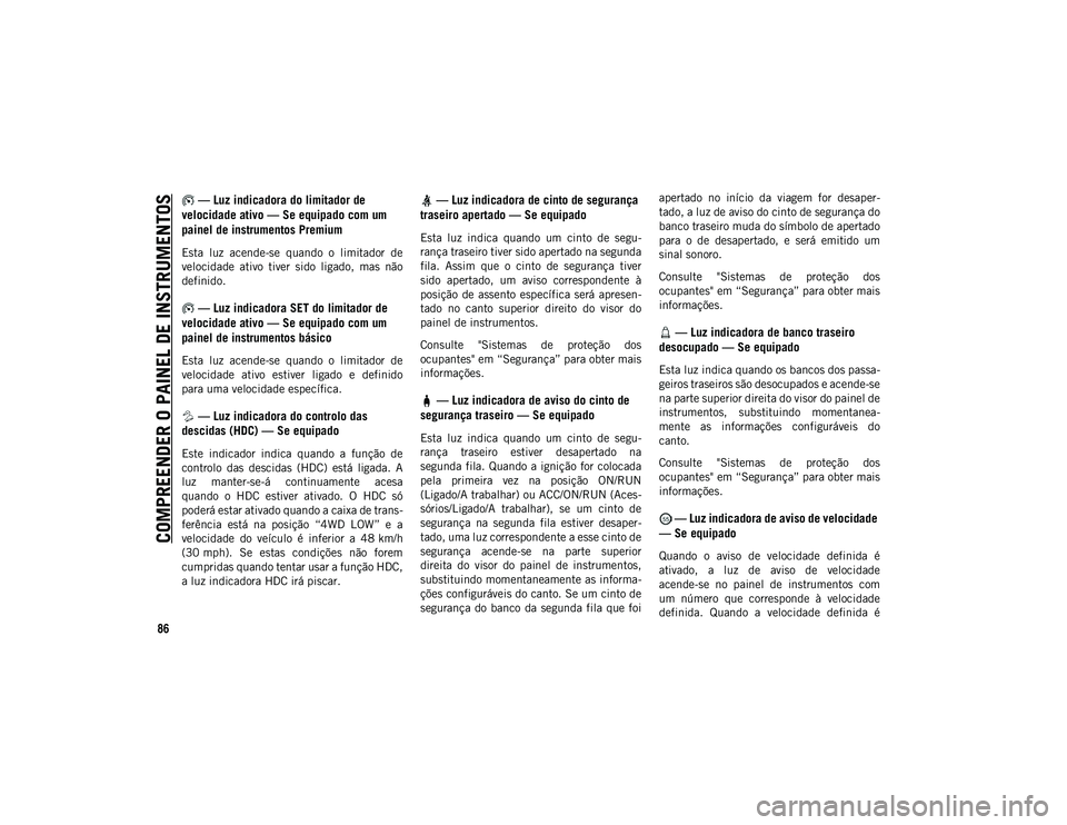 JEEP WRANGLER UNLIMITED 2021 Manual de Uso e Manutenção (in Portuguese) COMPREENDER O PAINEL DE INSTRUMENTOS
86
— Luz indicadora do limitador de
velocidade ativo — Se equipado com um
painel de instrumentos Premium
Esta luz acende-se quando o limitador de
velo JEEP WRANGLER UNLIMITED 2021 Manual de Uso e Manutenção (in Portuguese) COMPREENDER O PAINEL DE INSTRUMENTOS
86
— Luz indicadora do limitador de
velocidade ativo — Se equipado com um
painel de instrumentos Premium
Esta luz acende-se quando o limitador de
velo