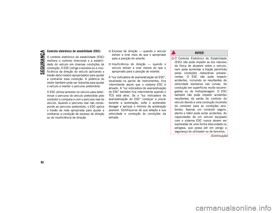 JEEP WRANGLER UNLIMITED 2020 Manual de Uso e Manutenção (in Portuguese) SEGURANÇA
92
(Continuação)
Controlo eletrónico de estabilidade (ESC)
O controlo eletrónico de estabilidade (ESC)
melhora o controlo direcional e a estabili-
dade do veículo em di JEEP WRANGLER UNLIMITED 2020 Manual de Uso e Manutenção (in Portuguese) SEGURANÇA
92
(Continuação)
Controlo eletrónico de estabilidade (ESC)
O controlo eletrónico de estabilidade (ESC)
melhora o controlo direcional e a estabili-
dade do veículo em di