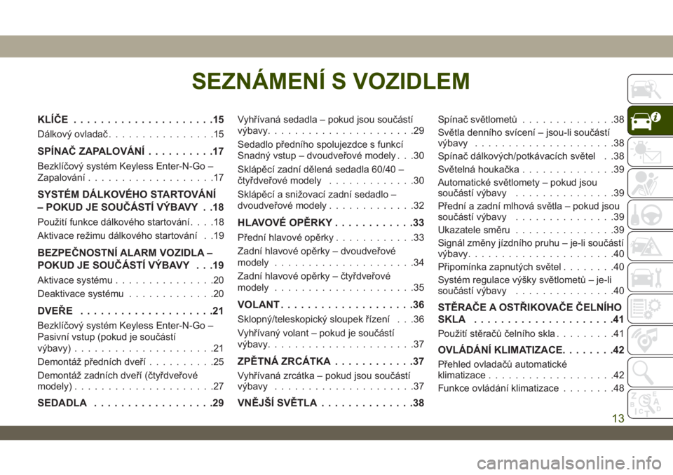 JEEP WRANGLER UNLIMITED 2019  Návod k použití a údržbě (in Czech) SEZNÁMENÍ S VOZIDLEM
KLÍČE.....................15
Dálkový ovladač................15
SPÍNAČ ZAPALOVÁNÍ..........17
Bezklíčový systém Keyless Enter-N-Go –
Zapalování..................