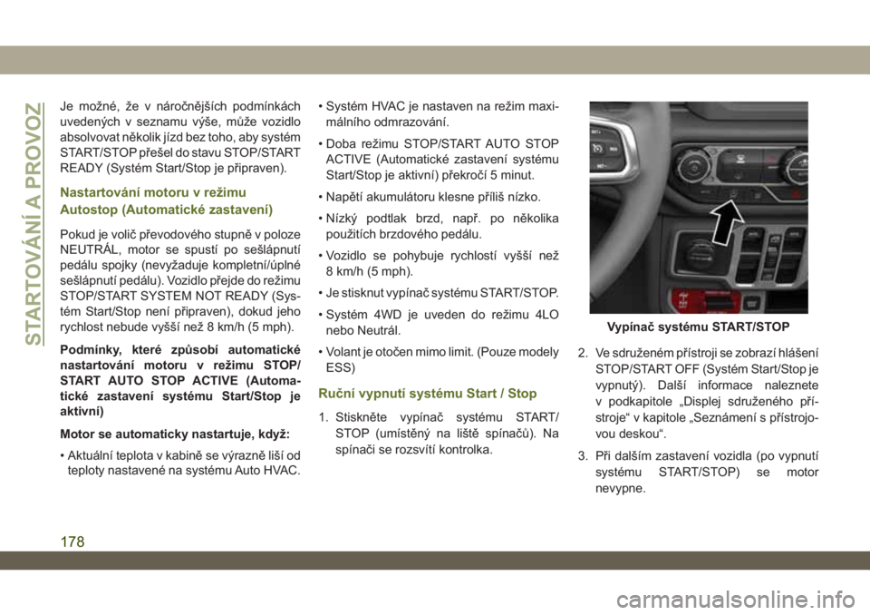 JEEP WRANGLER UNLIMITED 2018  Návod k použití a údržbě (in Czech) Je možné, že v náročnějších podmínkách
uvedených v seznamu výše, může vozidlo
absolvovat několik jízd bez toho, aby systém
START/STOP přešel do stavu STOP/START
READY (Systém Star