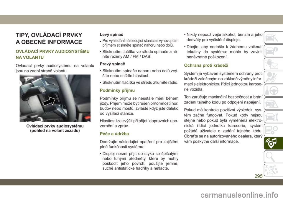JEEP WRANGLER UNLIMITED 2018 Návod k použití a údržbě (in Czech) TIPY, OVLÁDACÍ PRVKY
A OBECNÉ INFORMACE
OVLÁDACÍ PRVKY AUDIOSYSTÉMU
NA VOLANTU
Ovládací prvky audiosystému na volantu
jsou na zadní straně volantu.Levý spínač
•
Pro vyhledání násled JEEP WRANGLER UNLIMITED 2018 Návod k použití a údržbě (in Czech) TIPY, OVLÁDACÍ PRVKY
A OBECNÉ INFORMACE
OVLÁDACÍ PRVKY AUDIOSYSTÉMU
NA VOLANTU
Ovládací prvky audiosystému na volantu
jsou na zadní straně volantu.Levý spínač
•
Pro vyhledání násled