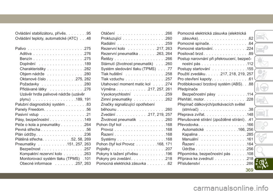 JEEP WRANGLER UNLIMITED 2018  Návod k použití a údržbě (in Czech) Ovládání stabilizátoru, přívěs........95
Ovládání teploty, automatické (ATC) . . .48
Palivo.....................275
Aditiva...................276
Benzín...................275
Doplnění...