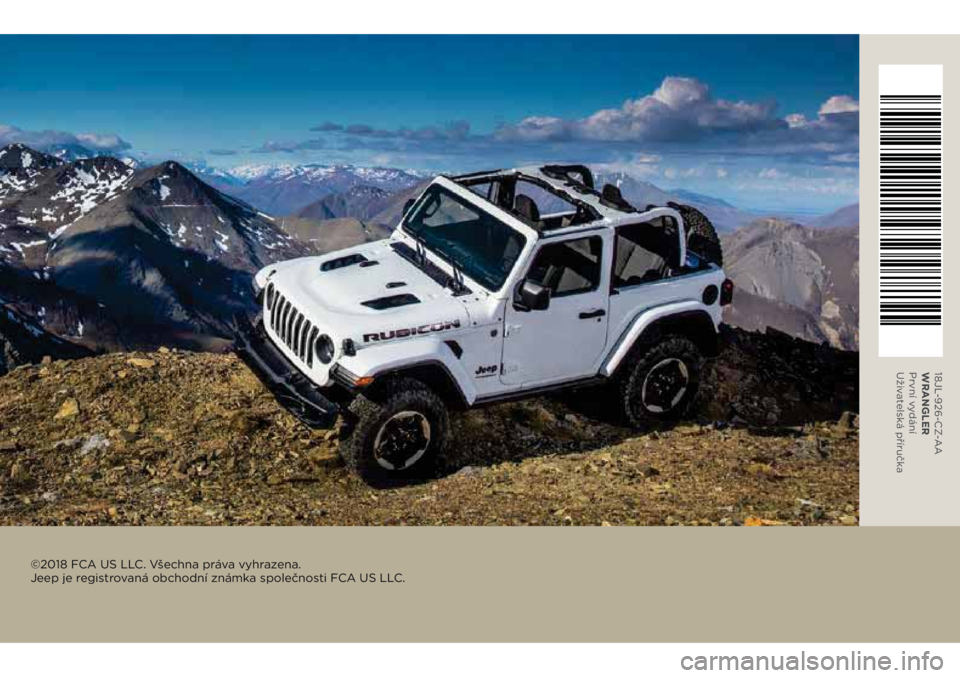 JEEP WRANGLER UNLIMITED 2019 Návod k použití a údržbě (in Czech) 18JL-926-CZ-AA
WRANGLER
První vydání
Uživatelská příručka
©2018 FCA US LLC. Všechna práva vyhrazena.
Jeep je registrovaná obchodní známka společnosti FCA US LLC. JEEP WRANGLER UNLIMITED 2019 Návod k použití a údržbě (in Czech) 18JL-926-CZ-AA
WRANGLER
První vydání
Uživatelská příručka
©2018 FCA US LLC. Všechna práva vyhrazena.
Jeep je registrovaná obchodní známka společnosti FCA US LLC.
