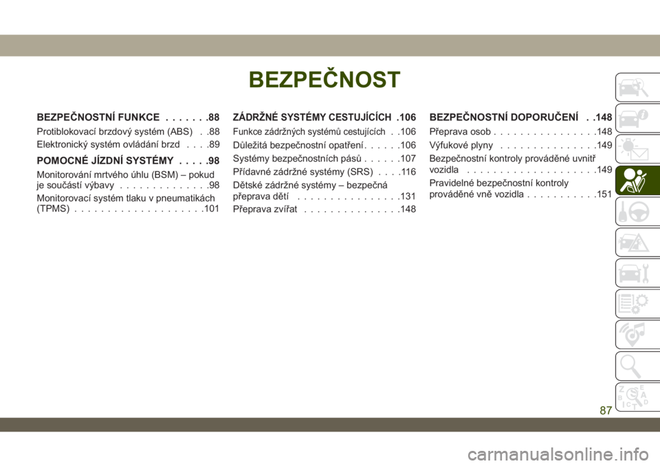 JEEP WRANGLER UNLIMITED 2018  Návod k použití a údržbě (in Czech) BEZPEČNOST
BEZPEČNOSTNÍ FUNKCE.......88
Protiblokovací brzdový systém (ABS) . .88
Elektronický systém ovládání brzd....89
POMOCNÉ JÍZDNÍ SYSTÉMY.....98
Monitorování mrtvého úhlu (BS