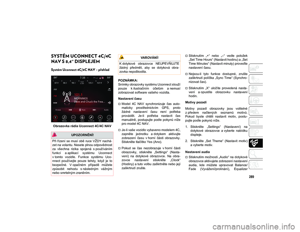 JEEP WRANGLER UNLIMITED 2020 Návod k použití a údržbě (in Czech) 289
SYSTÉM UCONNECT 4C/4C
NAV S 8,4" DISPLEJEM
Systém Uconnect 4C/4C NAV – přehled
Obrazovka rádia Uconnect 4C/4C NAVPOZNÁMKA:
Snímky obrazovky systému Uconnect slouží
pouze k ilus JEEP WRANGLER UNLIMITED 2020 Návod k použití a údržbě (in Czech) 289
SYSTÉM UCONNECT 4C/4C
NAV S 8,4" DISPLEJEM
Systém Uconnect 4C/4C NAV – přehled
Obrazovka rádia Uconnect 4C/4C NAVPOZNÁMKA:
Snímky obrazovky systému Uconnect slouží
pouze k ilus