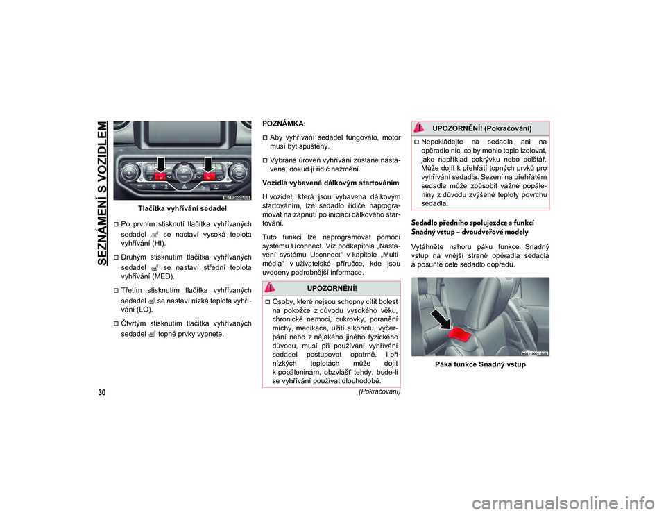 JEEP WRANGLER UNLIMITED 2021  Návod k použití a údržbě (in Czech) SEZNÁMENÍ S VOZIDLEM
30(Pokračování)
Tlačítka vyhřívání sedadel
Po  prvním  stisknutí  tlačítka  vyhřívaných
sedadel    se  nastaví  vysoká  teplota
vyhřívání (HI).
Druh�