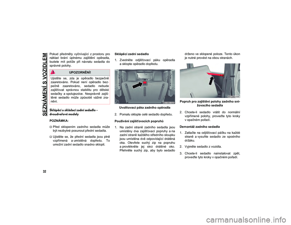 JEEP WRANGLER UNLIMITED 2021  Návod k použití a údržbě (in Czech) SEZNÁMENÍ S VOZIDLEM
32
Pokud  předměty  vyčnívající  z prostoru  pro
náklad  brání  úplnému  zajištění  opěradla,
budete  mít  potíže  při  návratu  sedadla  do
správné polohy