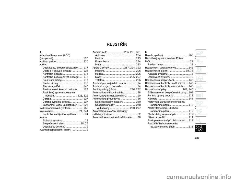 JEEP WRANGLER UNLIMITED 2020  Návod k použití a údržbě (in Czech) 339
REJSTŘÍK
A
Adaptivní tempomat (ACC) 
(tempomat)....................................... 170
Aditiva, palivo ................................... 270
Airbag Deaktivace, airbag spolujezdce ....... 