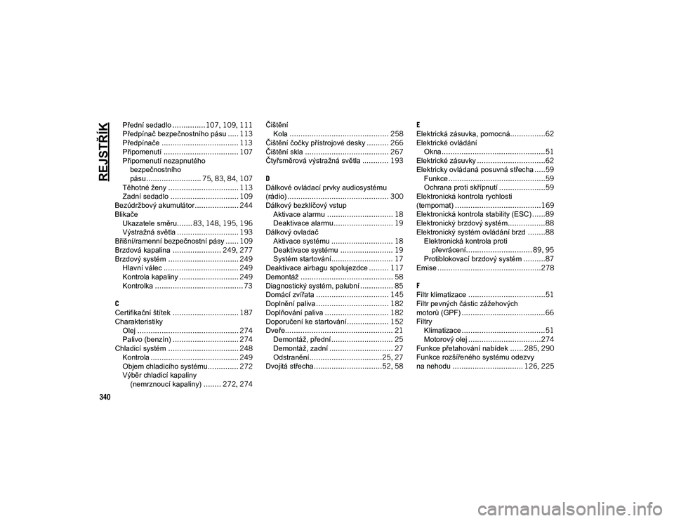 JEEP WRANGLER UNLIMITED 2020  Návod k použití a údržbě (in Czech) 340
REJSTŘÍK
Přední sedadlo...............107, 109 , 111
Předpínač bezpečnostního pásu ..... 113
Předpínače ................................... 113
Připomenutí .........................