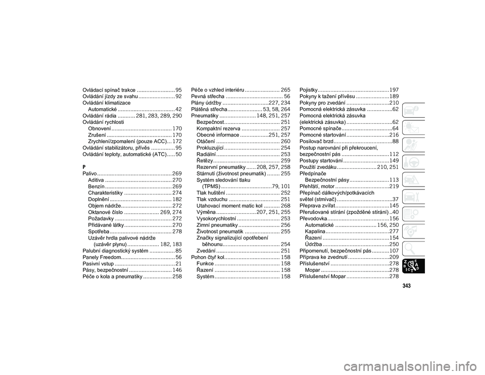 JEEP WRANGLER UNLIMITED 2020  Návod k použití a údržbě (in Czech) 343
Ovládací spínač trakce........................ 95
Ovládání jízdy ze svahu ....................... 92
Ovládání klimatizace Automatické .................................... 42
Ovládán�