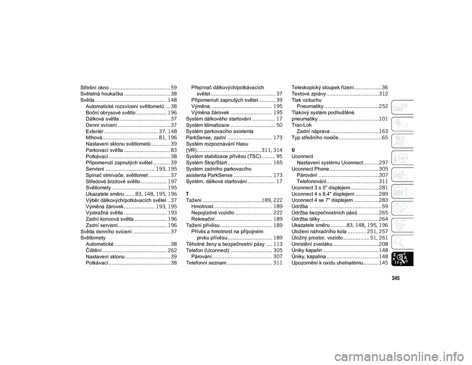 JEEP WRANGLER UNLIMITED 2020  Návod k použití a údržbě (in Czech) 345
Střešní okno....................................... 59
Světelná houkačka .............................. 38
Světla ............................................... 148
Automatické rozsvícen