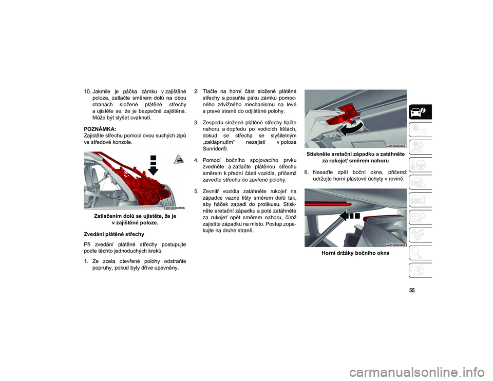 JEEP WRANGLER UNLIMITED 2021  Návod k použití a údržbě (in Czech) 55
10. Jakmile  je  páčka  zámku  v zajištěnépoloze,  zatlačte  směrem  dolů  na  obou
stranách  složené  plátěné  střechy
a ujistěte  se,  že  je  bezpečně  zajištěná.
Může b