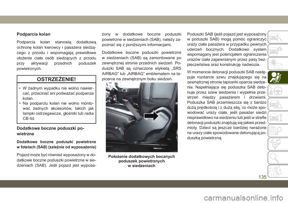 JEEP WRANGLER UNLIMITED 2018  Instrukcja obsługi (in Polish) Podparcia kolan
Podparcia kolan stanowią dodatkową
ochronę kolan kierowcy i pasażera siedzą-
cego z przodu i wspomagają prawidłowe
ułożenie ciała osób siedzących z przodu
przy aktywacji pr