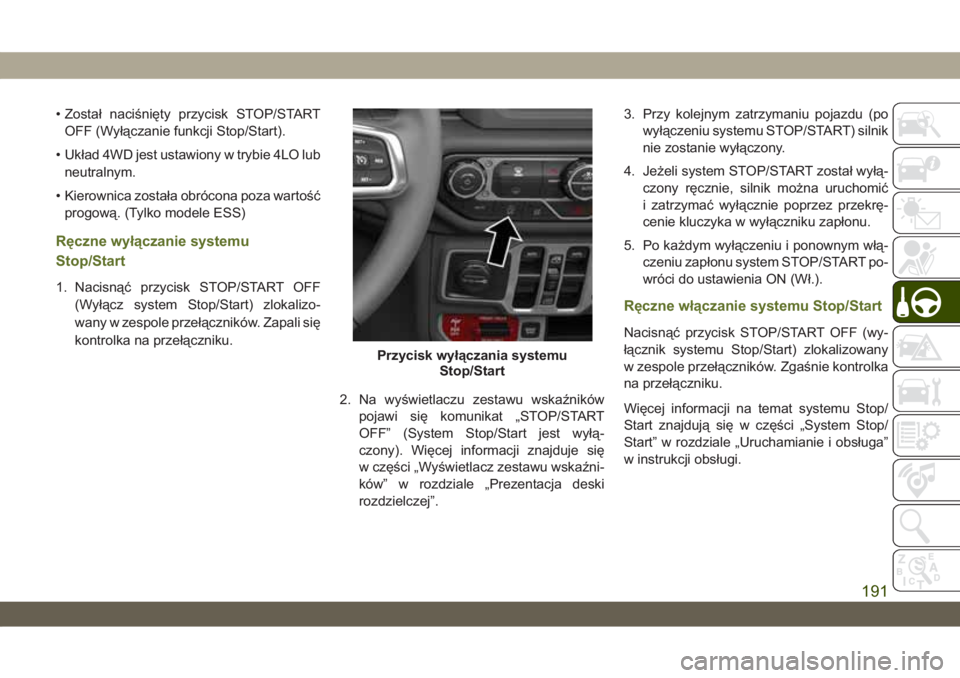 JEEP WRANGLER UNLIMITED 2018 Instrukcja obsługi (in Polish) • Został naciśnięty przycisk STOP/START
OFF (Wyłączanie funkcji Stop/Start).
• Układ 4WD jest ustawiony w trybie 4LO lub
neutralnym.
• Kierownica została obrócona poza wartość
progową JEEP WRANGLER UNLIMITED 2018 Instrukcja obsługi (in Polish) • Został naciśnięty przycisk STOP/START
OFF (Wyłączanie funkcji Stop/Start).
• Układ 4WD jest ustawiony w trybie 4LO lub
neutralnym.
• Kierownica została obrócona poza wartość
progową