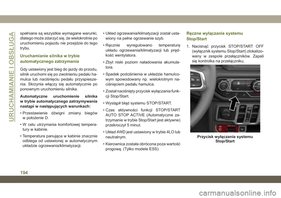 JEEP WRANGLER UNLIMITED 2018 Instrukcja obsługi (in Polish) spełniane są wszystkie wymagane warunki,
dlatego może zdarzyć się, że wielokrotnie po
uruchomieniu pojazdu nie przejdzie do tego
trybu.
Uruchamianie silnika w trybie
automatycznego zatrzymania
G JEEP WRANGLER UNLIMITED 2018 Instrukcja obsługi (in Polish) spełniane są wszystkie wymagane warunki,
dlatego może zdarzyć się, że wielokrotnie po
uruchomieniu pojazdu nie przejdzie do tego
trybu.
Uruchamianie silnika w trybie
automatycznego zatrzymania
G