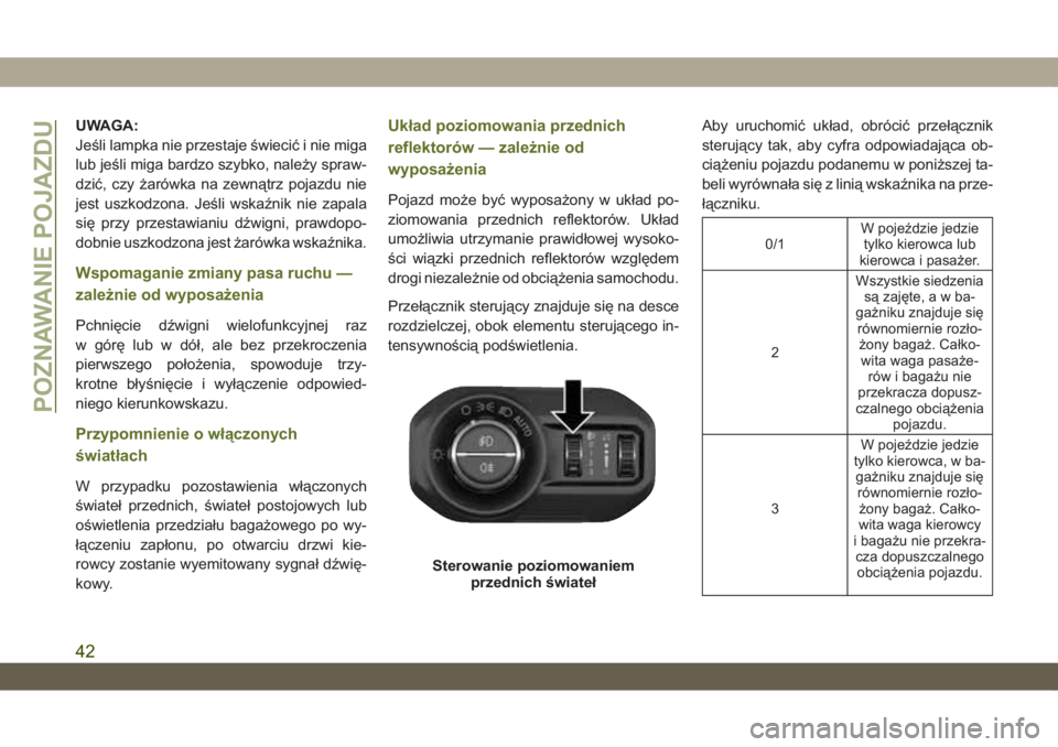 JEEP WRANGLER UNLIMITED 2019  Instrukcja obsługi (in Polish) UWAGA:
Jeśli lampka nie przestaje świecić i nie miga
lub jeśli miga bardzo szybko, należy spraw-
dzić, czy żarówka na zewnątrz pojazdu nie
jest uszkodzona. Jeśli wskaźnik nie zapala
się pr