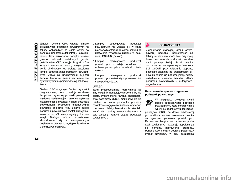 JEEP WRANGLER UNLIMITED 2021  Instrukcja obsługi (in Polish) BEZPIECZEŃSTWO
124
(Zapłon)  system  ORC  włącza  lampkę
ostrzegawczą  poduszek  powietrznych  na
tablicy  wskaźników  na  około  cztery  do
ośmiu sekund (faza autokontroli). Po zakoń-
czen