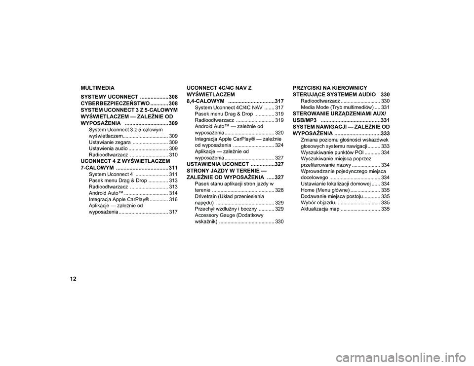 JEEP WRANGLER UNLIMITED 2021  Instrukcja obsługi (in Polish) 12
MULTIMEDIA
SYSTEMY UCONNECT ................... 308
CYBERBEZPIECZEŃSTWO ............ 308
SYSTEM UCONNECT 3 Z 5-CALOWYM 
WYŚWIETLACZEM — ZALEŻNIE OD 
WYPOSAŻENIA   ............................