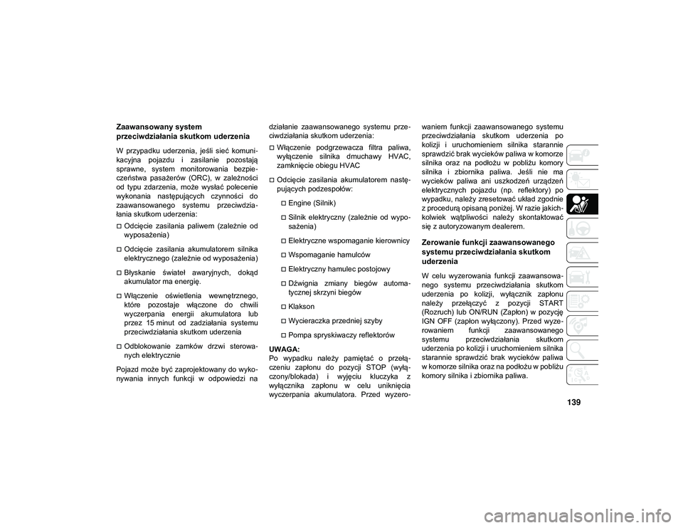 JEEP WRANGLER UNLIMITED 2020 Instrukcja obsługi (in Polish) 139
Zaawansowany system
przeciwdziałania skutkom uderzenia
W przypadku uderzenia, jeśli sieć komuni-
kacyjna pojazdu i zasilanie pozostają
sprawne, system monitorowania bezpie -
cze JEEP WRANGLER UNLIMITED 2020 Instrukcja obsługi (in Polish) 139
Zaawansowany system
przeciwdziałania skutkom uderzenia
W przypadku uderzenia, jeśli sieć komuni-
kacyjna pojazdu i zasilanie pozostają
sprawne, system monitorowania bezpie -
cze