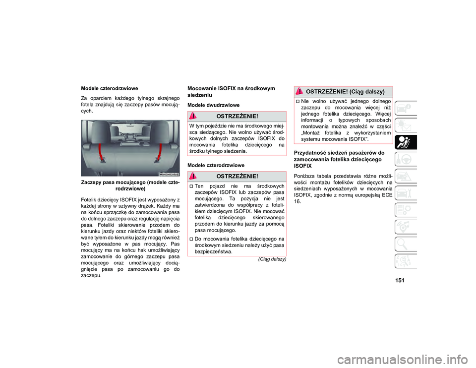 JEEP WRANGLER UNLIMITED 2021  Instrukcja obsługi (in Polish) 151
(Ciąg dalszy)
Modele czterodrzwiowe
Za  oparciem  każdego  tylnego  skrajnego
fotela  znajdują  się  zaczepy  pasów  mocują-
cych.
Zaczepy pasa mocującego (modele czte -
rodrzwiowe)
Fotelik