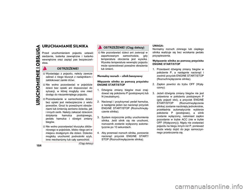 JEEP WRANGLER UNLIMITED 2020 Instrukcja obsługi (in Polish) 164(Ciąg dalszy)
URUCHOMIENIE I OBSŁUGA
URUCHAMIANIE SILNIKA
Przed uruchomieniem pojazdu ustawić
siedzenie, lusterka zewnętrzne i lusterko
wewnętrzne oraz zapiąć pas bezpieczeń-
st JEEP WRANGLER UNLIMITED 2020 Instrukcja obsługi (in Polish) 164(Ciąg dalszy)
URUCHOMIENIE I OBSŁUGA
URUCHAMIANIE SILNIKA
Przed uruchomieniem pojazdu ustawić
siedzenie, lusterka zewnętrzne i lusterko
wewnętrzne oraz zapiąć pas bezpieczeń-
st