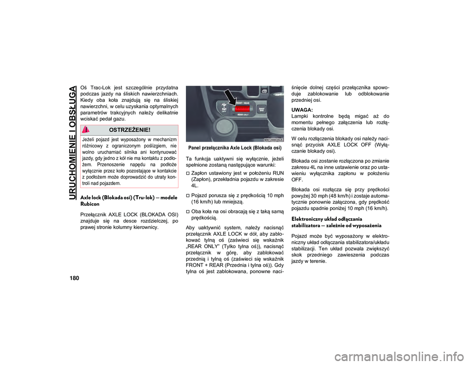 JEEP WRANGLER UNLIMITED 2021  Instrukcja obsługi (in Polish) URUCHOMIENIE I OBSŁUGA
180
Oś  Trac-Lok  jest  szczególnie  przydatna
podczas  jazdy  na  śliskich  nawierzchniach.
Kiedy  oba  koła  znajdują  się  na  śliskiej
nawierzchni, w celu uzyskania 