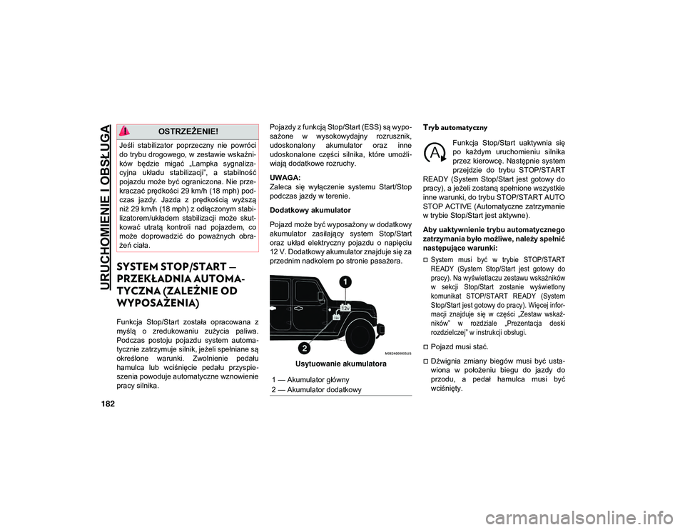 JEEP WRANGLER UNLIMITED 2021  Instrukcja obsługi (in Polish) URUCHOMIENIE I OBSŁUGA
182
SYSTEM STOP/START — 
PRZEKŁADNIA AUTOMA-
TYCZNA (ZALEŻNIE OD 
WYPOSAŻENIA)
Funkcja  Stop/Start  została  opracowana  z
myślą  o  zredukowaniu  zużycia  paliwa.
Pod