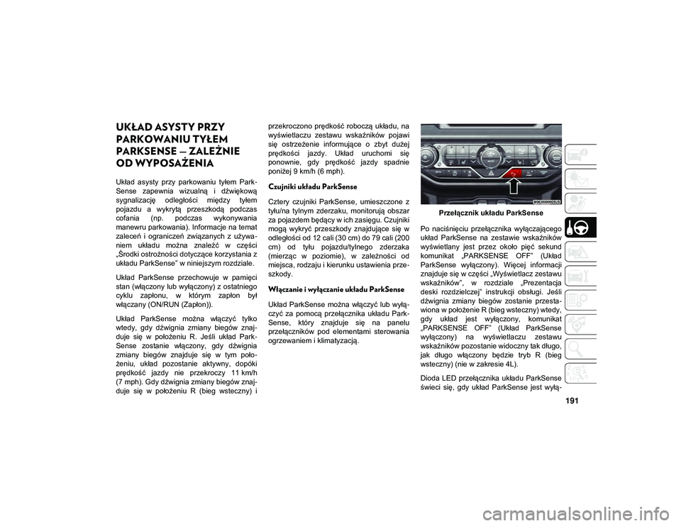 JEEP WRANGLER UNLIMITED 2021  Instrukcja obsługi (in Polish) 191
UKŁAD ASYSTY PRZY 
PARKOWANIU TYŁEM 
PARKSENSE — ZALEŻNIE 
OD WYPOSAŻENIA  
Układ  asysty  przy  parkowaniu  tyłem  Park-
Sense  zapewnia  wizualną  i  dźwiękową
sygnalizację  odległ