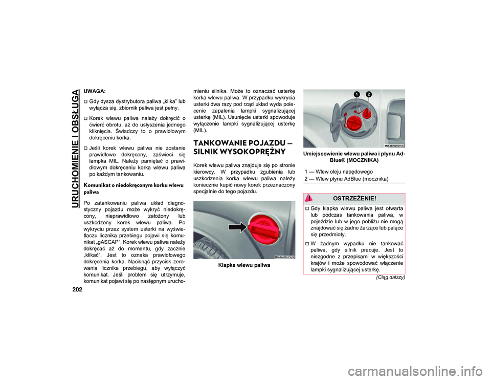 JEEP WRANGLER UNLIMITED 2021  Instrukcja obsługi (in Polish) URUCHOMIENIE I OBSŁUGA
202
(Ciąg dalszy)
UWAGA:
Gdy dysza dystrybutora paliwa „klika” lub
wyłącza się, zbiornik paliwa jest pełny.
Korek  wlewu  paliwa  należy  dokręcić  o
ćwierć