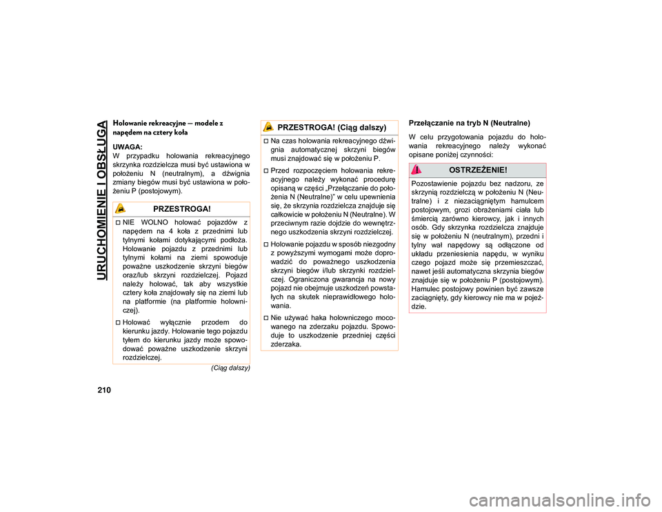 JEEP WRANGLER UNLIMITED 2021  Instrukcja obsługi (in Polish) URUCHOMIENIE I OBSŁUGA
210
(Ciąg dalszy)
Holowanie rekreacyjne — modele z 
napędem na cztery koła
UWAGA:
W  przypadku  holowania  rekreacyjnego
skrzynka rozdzielcza musi być ustawiona w
położ