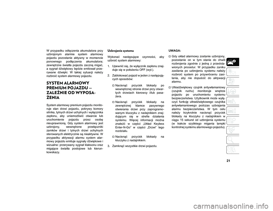 JEEP WRANGLER UNLIMITED 2021 Instrukcja obsługi (in Polish) 21
W przypadku odłączenia akumulatora przy
uzbrojonym alarmie system alarmowy
pojazdu pozostanie aktywny w momencie
ponownego podłączenia akumulatora;
zewnętrzne światła pojazdu JEEP WRANGLER UNLIMITED 2021 Instrukcja obsługi (in Polish) 21
W przypadku odłączenia akumulatora przy
uzbrojonym alarmie system alarmowy
pojazdu pozostanie aktywny w momencie
ponownego podłączenia akumulatora;
zewnętrzne światła pojazdu