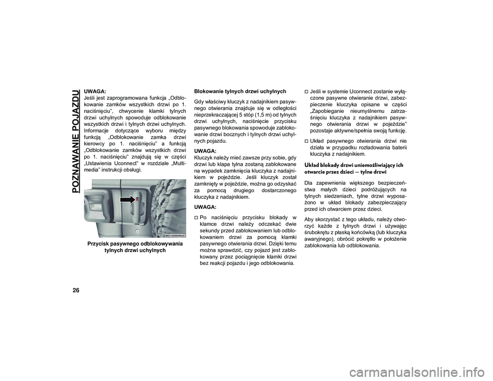 JEEP WRANGLER UNLIMITED 2021  Instrukcja obsługi (in Polish) POZNAWANIE POJAZDU
26
UWAGA:
Jeśli  jest  zaprogramowana  funkcja  „Odblo-
kowanie  zamków  wszystkich  drzwi  po  1.
naciśnięciu”,  chwycenie  klamki  tylnych
drzwi  uchylnych  spowoduje  odb