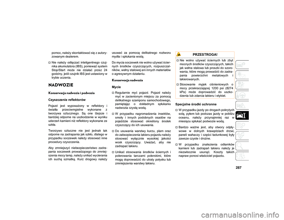 JEEP WRANGLER UNLIMITED 2021 Instrukcja obsługi (in Polish) 287
pomoc, należy skontaktować się z autory-
zowanym dealerem.
Nie należy odłączać inteligentnego czuj-
nika akumulatora (IBS), ponieważ system
Stop/Start może nie działać przez JEEP WRANGLER UNLIMITED 2021 Instrukcja obsługi (in Polish) 287
pomoc, należy skontaktować się z autory-
zowanym dealerem.
Nie należy odłączać inteligentnego czuj-
nika akumulatora (IBS), ponieważ system
Stop/Start może nie działać przez