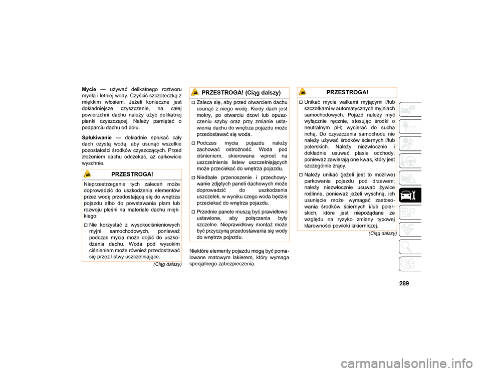 JEEP WRANGLER UNLIMITED 2021  Instrukcja obsługi (in Polish) 289
(Ciąg dalszy)
(Ciąg dalszy)
Mycie  —   używać  delikatnego  roztworu
mydła i letniej wody. Czyścić szczoteczką z
miękkim  włosiem.  Jeżeli  konieczne  jest
dokładniejsze  czyszczenie