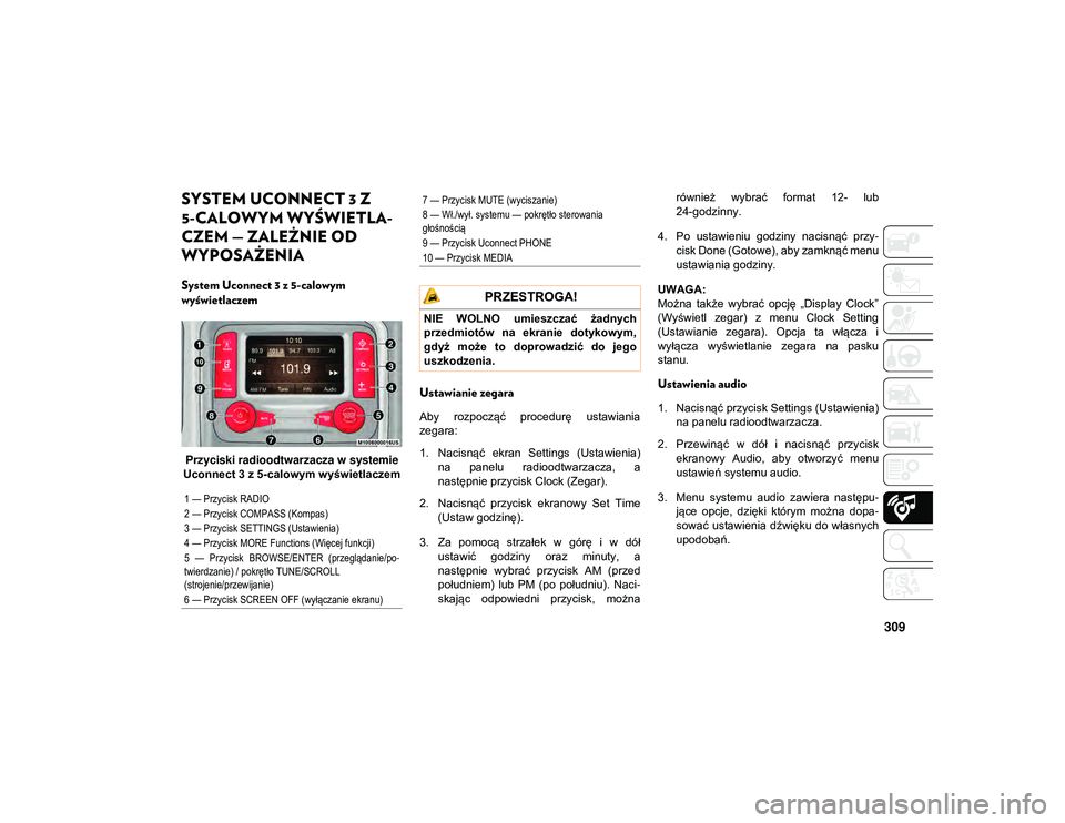 JEEP WRANGLER UNLIMITED 2021  Instrukcja obsługi (in Polish) 309
SYSTEM UCONNECT 3 Z 
5-CALOWYM WYŚWIETLA-
CZEM — ZALEŻNIE OD 
WYPOSAŻENIA  
System Uconnect 3 z 5-calowym 
wyświetlaczem
Przyciski radioodtwarzacza w systemie 
Uconnect 3 z 5-calowym wyświe