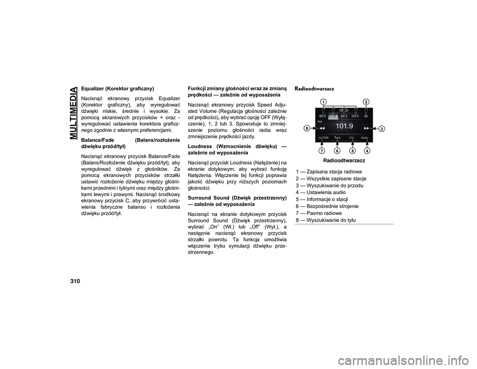 JEEP WRANGLER UNLIMITED 2021  Instrukcja obsługi (in Polish) MULTIMEDIA
310
Equalizer (Korektor graficzny)
Nacisnąć  ekranowy  przycisk  Equalizer
(Korektor  graficzny),  aby  wyregulować
dźwięki  niskie,  średnie  i  wysokie.  Za
pomocą  ekranowych  prz
