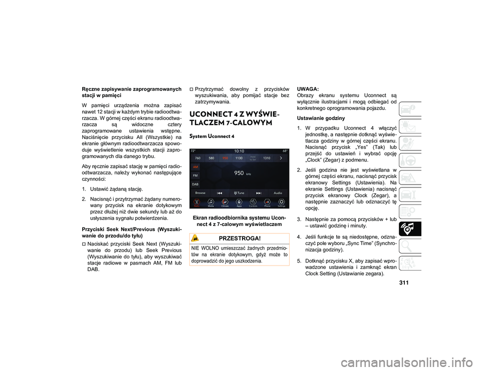JEEP WRANGLER UNLIMITED 2021  Instrukcja obsługi (in Polish) 311
Ręczne zapisywanie zaprogramowanych
stacji w pamięci
W  pamięci  urządzenia  można  zapisać
nawet 12 stacji w każdym trybie radioodtwa-
rzacza. W górnej części ekranu radioodtwa -
rzacza
