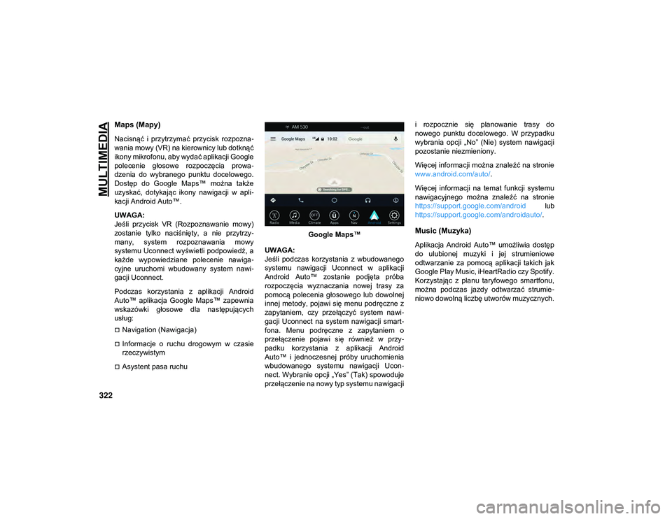 JEEP WRANGLER UNLIMITED 2021 Instrukcja obsługi (in Polish) MULTIMEDIA
322
Maps (Mapy)
Nacisnąć i przytrzymać przycisk rozpozna-
wania mowy (VR) na kierownicy lub dotknąć
ikony mikrofonu, aby wydać aplikacji Google
polecenie głosowe rozpoczęcia JEEP WRANGLER UNLIMITED 2021 Instrukcja obsługi (in Polish) MULTIMEDIA
322
Maps (Mapy)
Nacisnąć i przytrzymać przycisk rozpozna-
wania mowy (VR) na kierownicy lub dotknąć
ikony mikrofonu, aby wydać aplikacji Google
polecenie głosowe rozpoczęcia