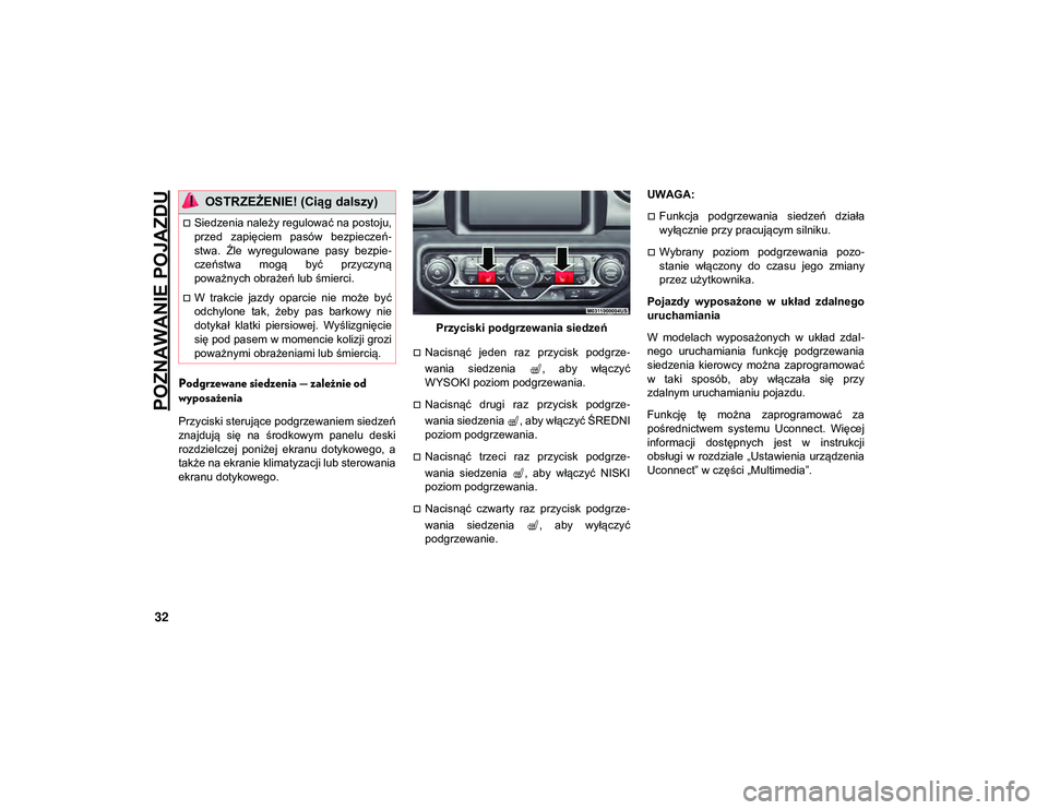 JEEP WRANGLER UNLIMITED 2021  Instrukcja obsługi (in Polish) POZNAWANIE POJAZDU
32
Podgrzewane siedzenia — zależnie od 
wyposażenia
Przyciski sterujące podgrzewaniem siedzeń
znajdują  się  na  środkowym  panelu  deski
rozdzielczej  poniżej  ekranu  do