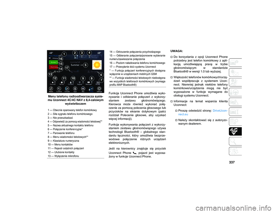 JEEP WRANGLER UNLIMITED 2021  Instrukcja obsługi (in Polish) 337
Menu telefonu radioodtwarzacza syste-
mu Uconnect 4C/4C NAV z 8,4-calowym  wyświetlaczem Funkcja  Uconnect  Phone  umożliwia  wyko
-
nywanie  i  odbieranie  połączeń  z  wykorzy -
staniem  ze