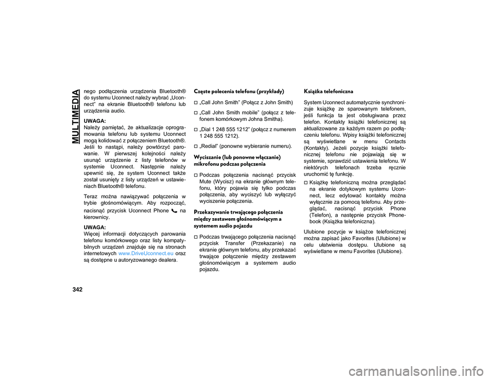 JEEP WRANGLER UNLIMITED 2021  Instrukcja obsługi (in Polish) MULTIMEDIA
342
nego  podłączenia  urządzenia  Bluetooth®
do systemu Uconnect należy wybrać „Ucon-
nect”  na  ekranie  Bluetooth®  telefonu  lub
urządzenia audio.
UWAGA:
Należy  pamiętać