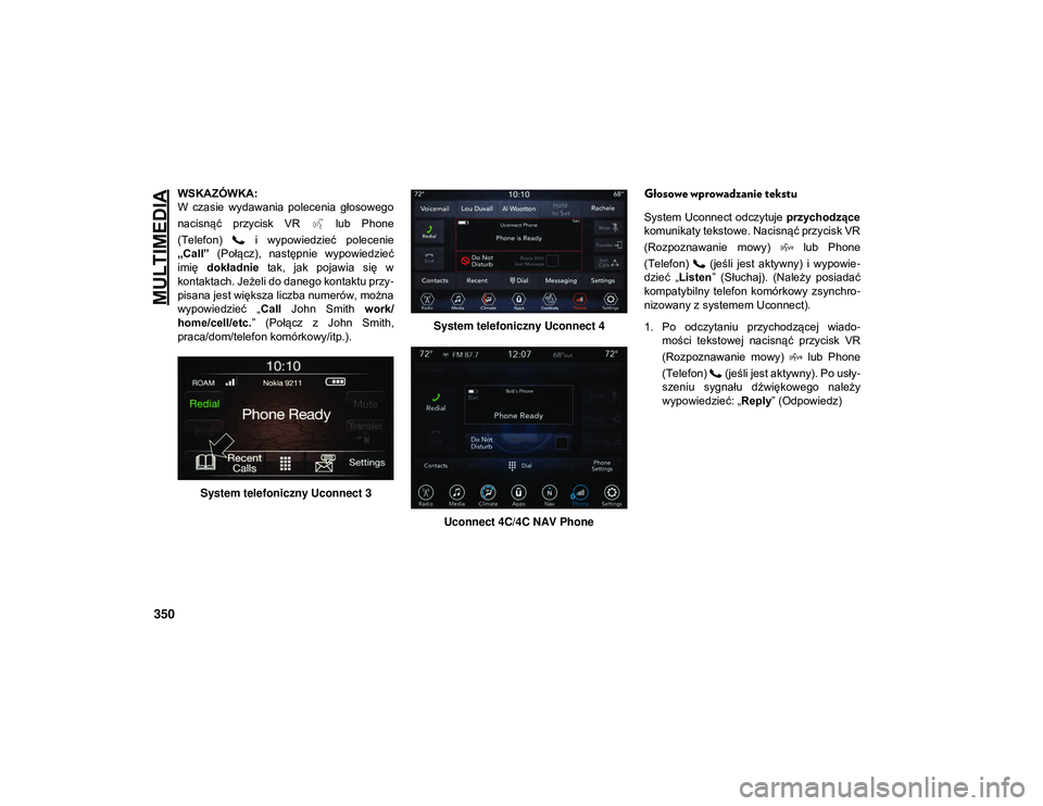 JEEP WRANGLER UNLIMITED 2021  Instrukcja obsługi (in Polish) MULTIMEDIA
350
WSKAZÓWKA:
W  czasie  wydawania  polecenia  głosowego
nacisnąć  przycisk  VR    lub  Phone
(Telefon)    i  wypowiedzieć  polecenie
„Call”  (Połącz),  następnie  wypowiedzie