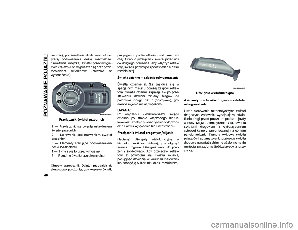 JEEP WRANGLER UNLIMITED 2021  Instrukcja obsługi (in Polish) POZNAWANIE POJAZDU
40
sażenia),  podświetlenia  deski  rozdzielczej,
pracą  podświetlenia  deski  rozdzielczej,
oświetlenia  wnętrza,  świateł  przeciwmgiel-
nych (zależnie od wyposażenia) o
