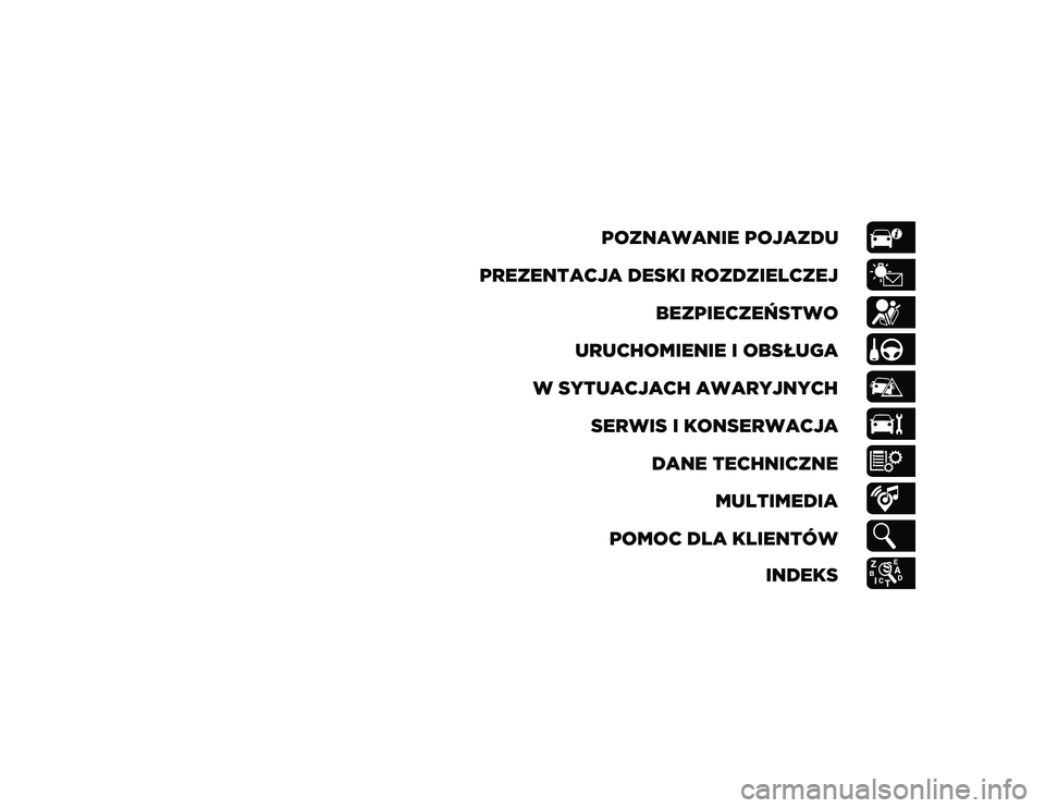 JEEP WRANGLER UNLIMITED 2020  Instrukcja obsługi (in Polish) POZNAWANIE POJAZDU
PREZENTACJA DESKI ROZDZIELCZEJ BEZPIECZEŃSTWO
URUCHOMIENIE I OBSŁUGA
W SYTUACJACH AWARYJNYCH SERWIS I KONSERWACJA DANE TECHNICZNE MULTIMEDIA
POMOC DLA KLIENTÓW INDEKS
2020_JEEP_J