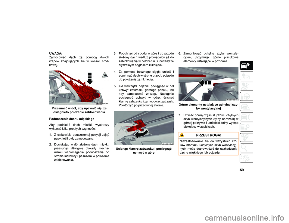 JEEP WRANGLER UNLIMITED 2021  Instrukcja obsługi (in Polish) 59
UWAGA:
Zamocować  dach  za  pomocą  dwóch
rzepów  znajdujących  się  w  konsoli  środ-
kowej.
Przesunąć w dół, aby upewnić się, że osiągnięto położenie zablokowania
Podnoszenie da