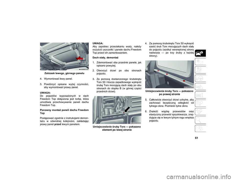 JEEP WRANGLER UNLIMITED 2021  Instrukcja obsługi (in Polish) 61
Zatrzask lewego, górnego panelu
4. Wymontować lewy panel.
5. Powtórzyć  opisane  wyżej  czynności, aby wymontować prawy panel.
UWAGA:
Do  pojazdów  wyposażonych  w  dach
Freedom  Top  doł