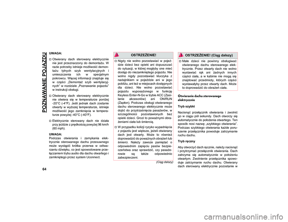 JEEP WRANGLER UNLIMITED 2021  Instrukcja obsługi (in Polish) POZNAWANIE POJAZDU
64
(Ciąg dalszy)
UWAGA:
Otwierany  dach  sterowany  elektrycznie
nie  jest  przeznaczony  do  demontażu.  W
razie potrzeby istnieje możliwość demon-
tażu  tylnych  szyb  we